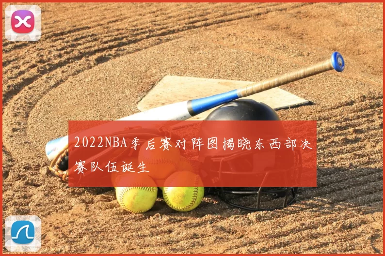 2022NBA季后赛对阵图揭晓东西部决赛队伍诞生