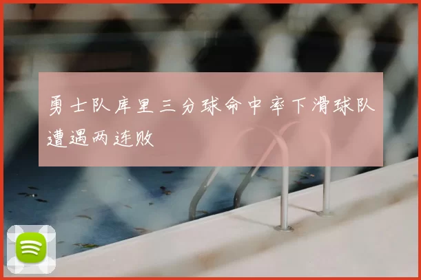 勇士队库里三分球命中率下滑球队遭遇两连败