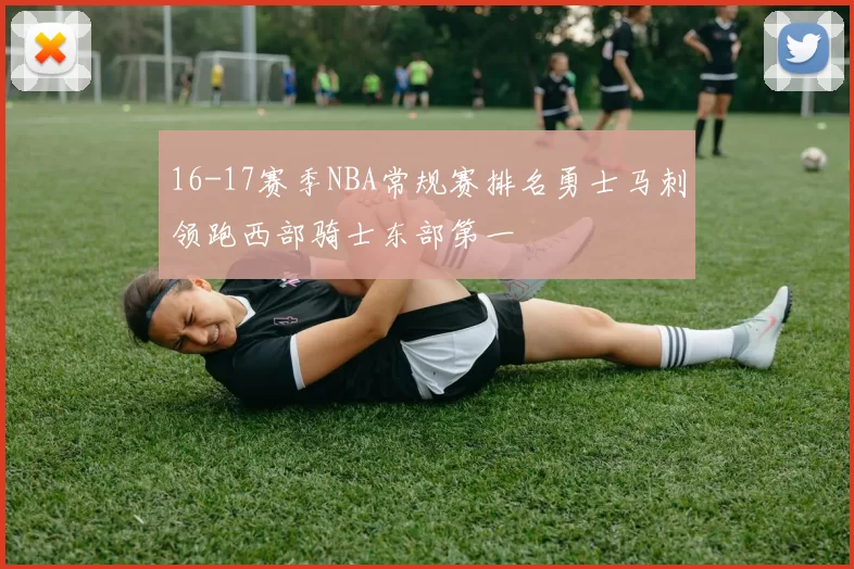 16-17赛季NBA常规赛排名勇士马刺领跑西部骑士东部第一
