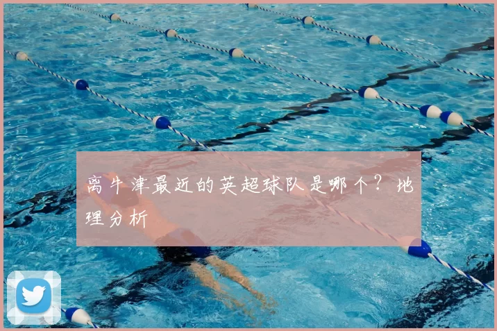离牛津最近的英超球队是哪个？地理分析