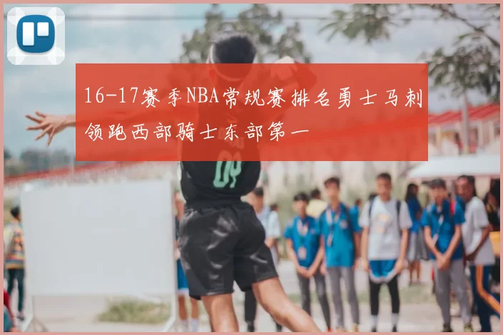 16-17赛季NBA常规赛排名勇士马刺领跑西部骑士东部第一