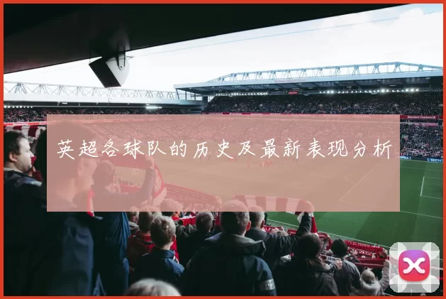 英超各球队的历史及最新表现分析