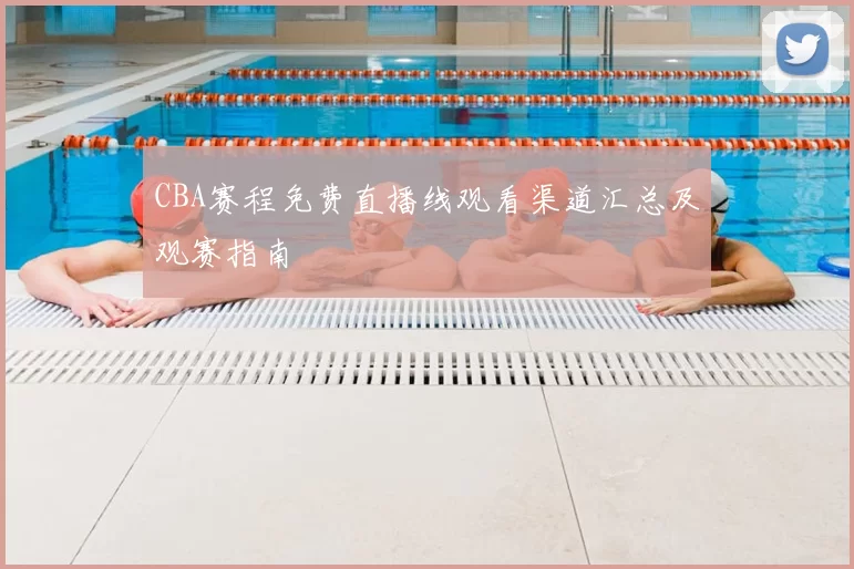 CBA赛程免费直播线观看渠道汇总及观赛指南