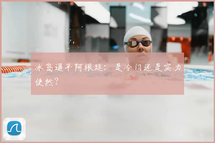 冰岛逼平阿根廷：是冷门还是实力使然？