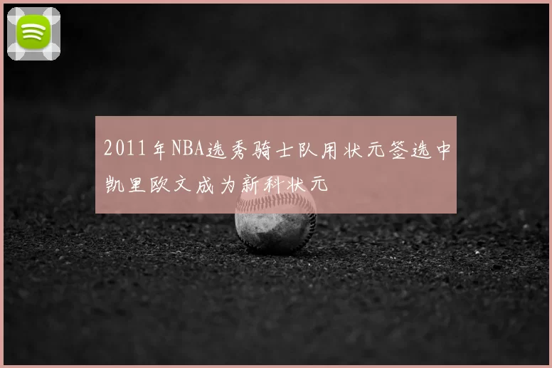 2011年NBA选秀骑士队用状元签选中凯里欧文成为新科状元