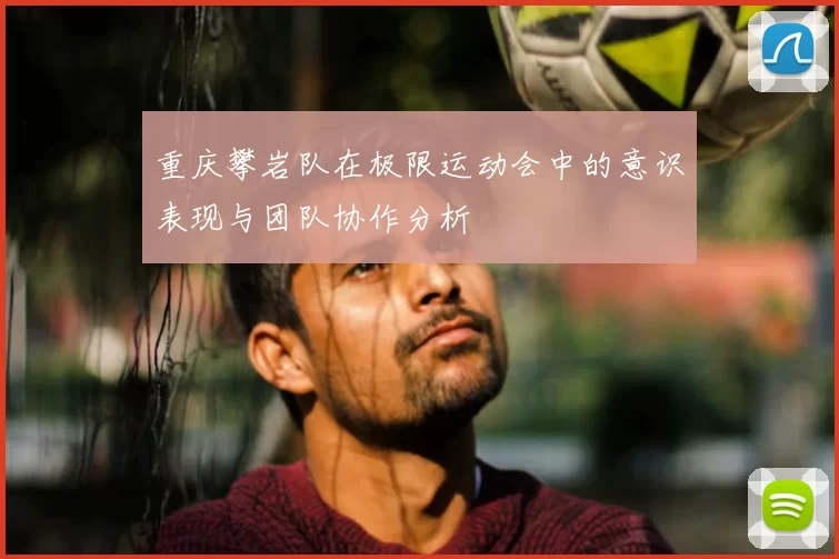 重庆攀岩队在极限运动会中的意识表现与团队协作分析