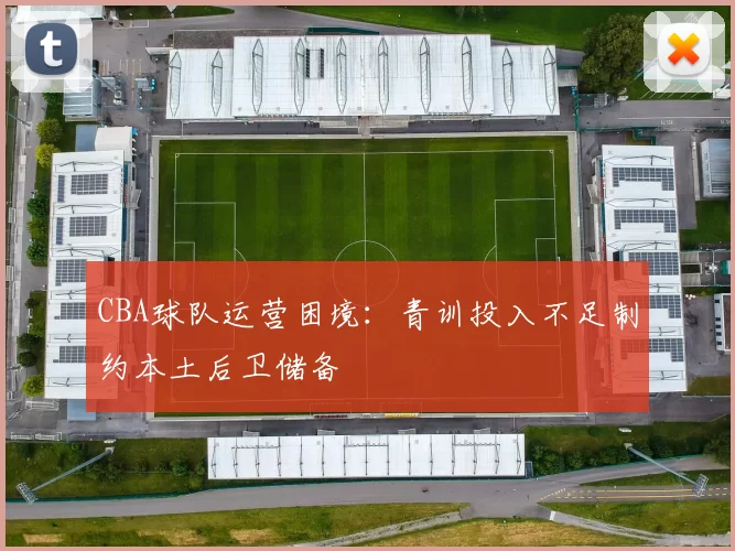 CBA球队运营困境：青训投入不足制约本土后卫储备