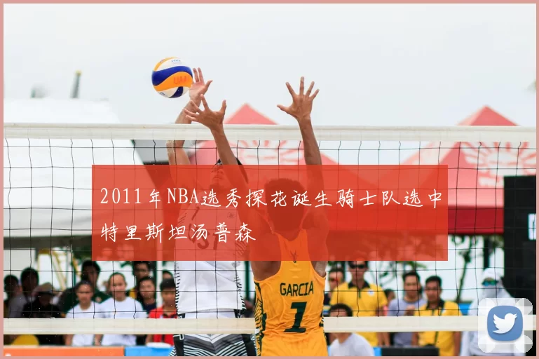 2011年NBA选秀探花诞生骑士队选中特里斯坦汤普森