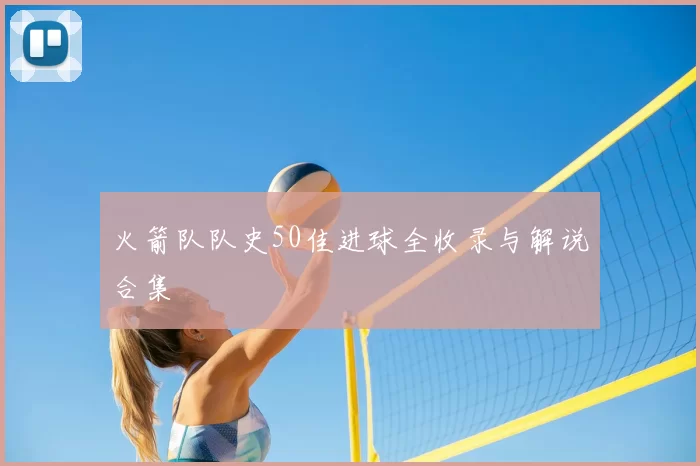 火箭队队史50佳进球全收录与解说合集