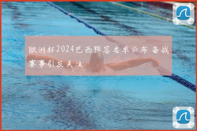 欧洲杯2024巴西阵容名单公布 备战赛事引发关注