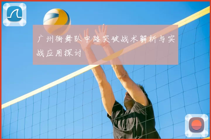 广州街舞队中路突破战术解析与实战应用探讨