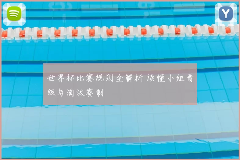 世界杯比赛规则全解析 读懂小组晋级与淘汰赛制