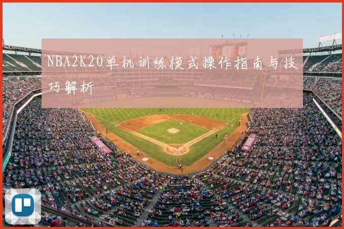 NBA2K20单机训练模式操作指南与技巧解析