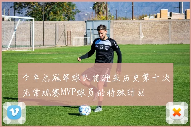 今年总冠军球队将迎来历史第十次无常规赛MVP球员的特殊时刻