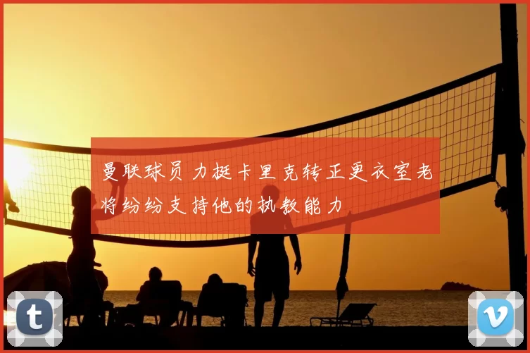 曼联球员力挺卡里克转正更衣室老将纷纷支持他的执教能力