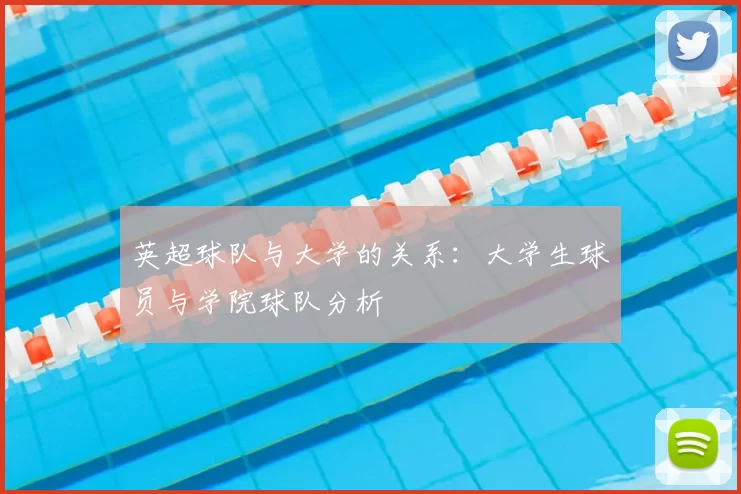 英超球队与大学的关系：大学生球员与学院球队分析