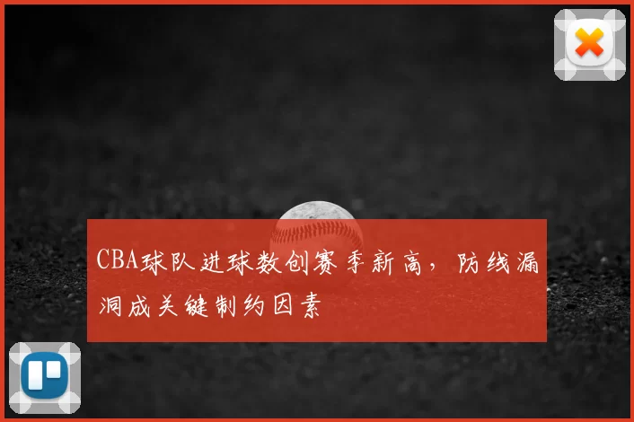 CBA球队进球数创赛季新高，防线漏洞成关键制约因素