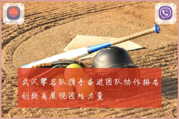 武汉攀岩队携手奋进团队协作排名创新高展现团结力量