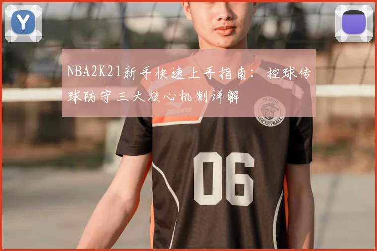 NBA2K21新手快速上手指南：控球传球防守三大核心机制详解