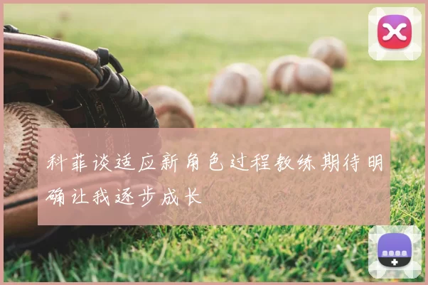 科菲谈适应新角色过程教练期待明确让我逐步成长