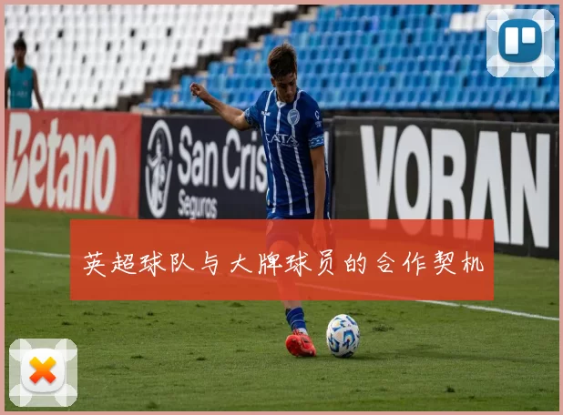 英超球队与大牌球员的合作契机