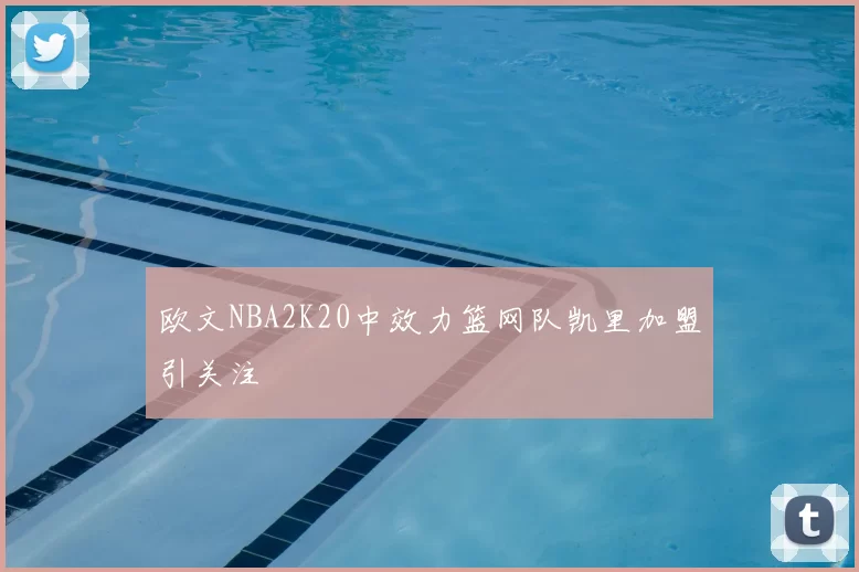 欧文NBA2K20中效力篮网队凯里加盟引关注