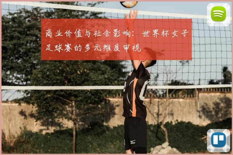 商业价值与社会影响:世界杯女子足球赛的多元维度审视