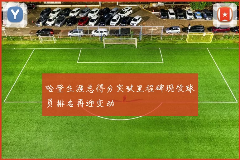 哈登生涯总得分突破里程碑现役球员排名再迎变动