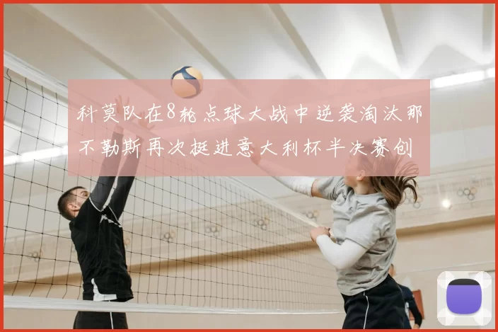科莫队在8轮点球大战中逆袭淘汰那不勒斯再次挺进意大利杯半决赛创造历史