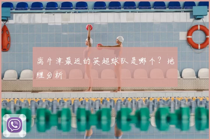 离牛津最近的英超球队是哪个？地理分析