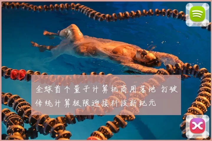 全球首个量子计算机商用落地 打破传统计算极限迎接科技新纪元